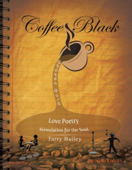 Title: Coffee Black Spoken Word: Love Poetry Stimulation for the Soul, Author: Tarry Bailey