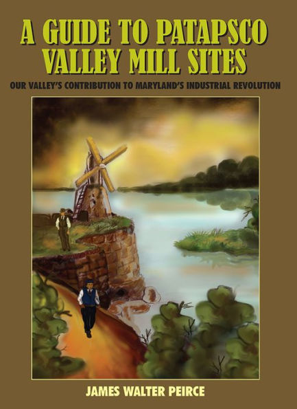 A GUIDE TO PATAPSCO VALLEY MILL SITES: OUR VALLEY'S CONTRIBUTION TO MARYLAND'S INDUSTRIAL REVOLUTION