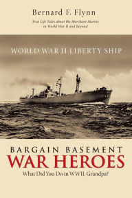 Title: Bargain Basement War Heroes: What Did You Do in WWII, Grandpa?, Author: Bernard F Flynn