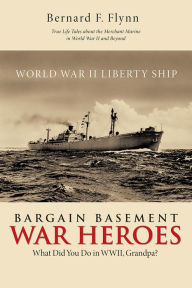 Title: Bargain Basement War Heroes: What Did You Do in WWII, Grandpa?, Author: Bernard F. Flynn