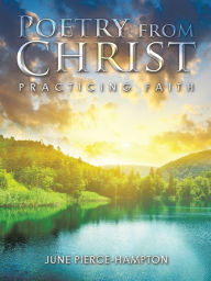 Title: Poetry from Christ: Practicing Faith, Author: June Pierce-Hampton