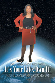 Title: It's Your Life; Own It!: No Blame, No Excuses . . ., Author: Dr. LaSharnda Beckwith