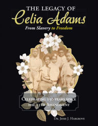 Title: The Legacy of Celia Adams: From Slavery to Freedom, Author: Dr. Jesse J. Hargrove