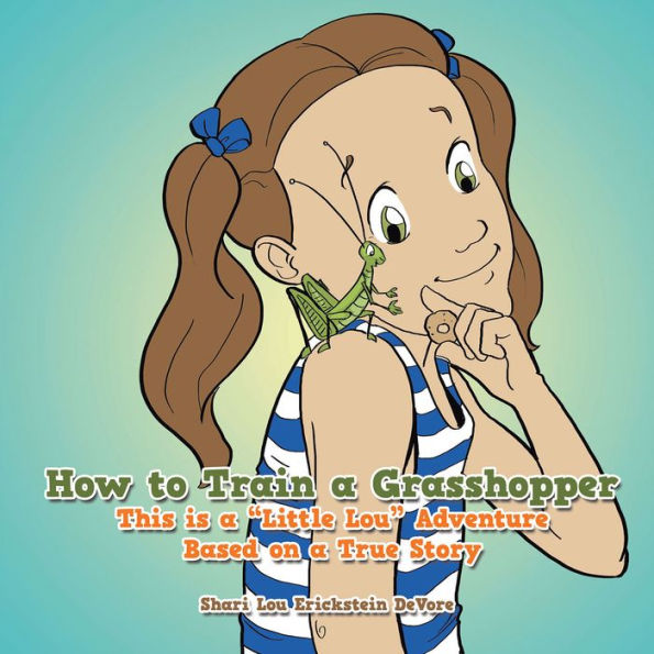 How to Train a Grasshopper: A Little Lou Adventure (Based on a True Story)