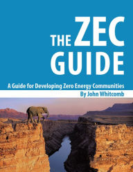 Title: A Guide for Developing Zero Energy Communities: The ZEC Guide, Author: John Whitcomb