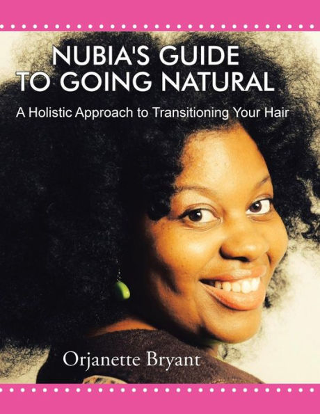 Nubia's Guide to Going Natural: A Holistic Approach Transitioning Your Hair
