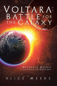 Title: Voltara: Battle for the Galaxy: Metanoia Moirai a Change in Destiny, Author: Alice Meeks