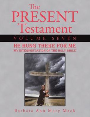The Present Testament Volume Seven: He Hung There for Me