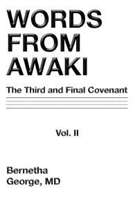 Title: Words from Awaki: The Third and Final Covenant Vol. II, Author: Bernetha George