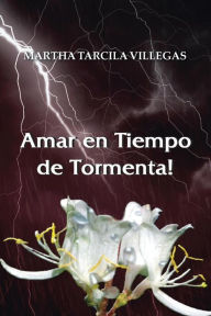 Title: Amar en Tiempo de Tormenta!, Author: Martha Tarcila Villegas