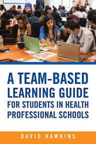 Title: A Team-Based Learning Guide for Students in Health Professional Schools, Author: David Hawkins