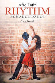 Title: Afro Latin Rhythm Romance Dance, Author: Gary Sowell