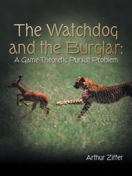 Title: The Watchdog and the Burglar:: A Game-Theoretic Pursuit Problem, Author: Arthur Ziffer