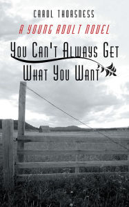 Title: You Can't Always Get What You Want: A Young Adult Novel, Author: Carol Thoasness