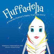 Title: Fluffadelia: A Friendly Feather'S Happy Train Ride Story!, Author: Riskee & the Ridicule