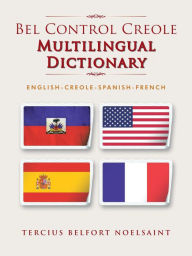 Title: Bel Control Creole Multilingual Dictionary: English-Creole-Spanish-French, Author: Tercius Belfort Noelsaint