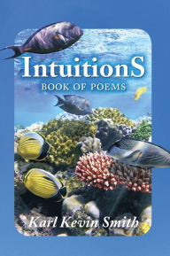 Title: Intuitions: Book of Poems, Author: Karl Kevin Smith