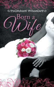 Title: Born a Wife, Author: Ashanti Wilson