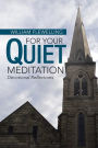 For Your Quiet Meditation: Devotional Reflections