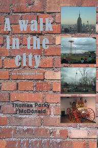 Title: A Walk in the City: An Incomplete Tour, Author: Thomas Porky McDonald