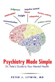 Title: Psychiatry Made Simple: Dr. Pete's Guide to Your Mental Health, Author: Peter J. Litwin