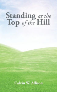 Title: Standing at the Top of the Hill, Author: Calvin W Allison