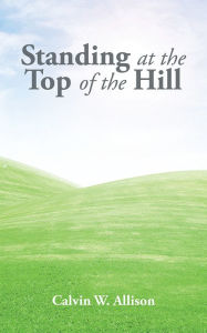 Title: Standing at the Top of the Hill, Author: Calvin W. Allison