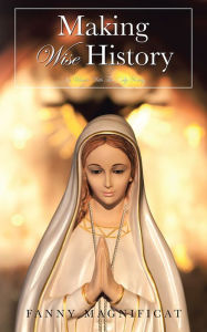 Title: MAKING Wise History: In Union With The Holy Trinity, Author: Fanny Magnificat