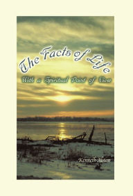 Title: The Facts of Life: With a Spiritual Point of View, Author: Kenneth Alston