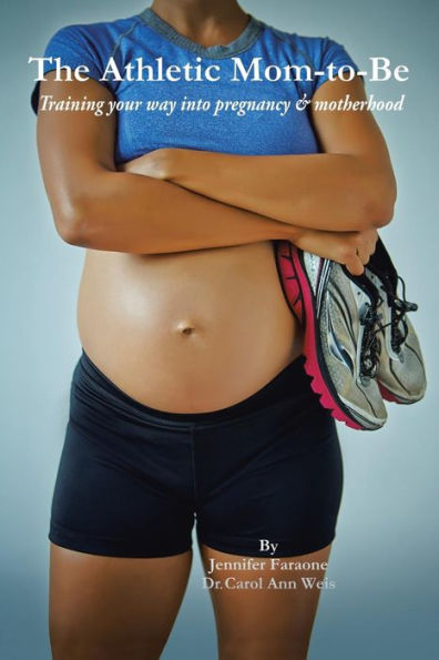 The Athletic Mom-To-Be: Training Your Way Into Pregnancy and Motherhood