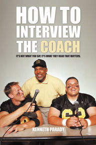Title: How to Interview the Coach: It's Not What You Say, It's What They Hear That Matters, Author: Kenneth Parady