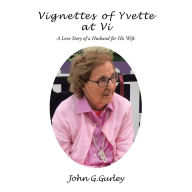 Title: Vignettes of Yvette at Vi: A Love Story of a Husband for His Wife, Author: John G Gurley