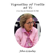 Title: Vignettes of Yvette at Vi: A Love Story of a Husband for His Wife, Author: John G.Gurley