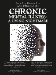 Title: Chronic Mental Illness:: A Living Nightmare, Author: Eace Bee; Honey Bee; and Priscilla Bee