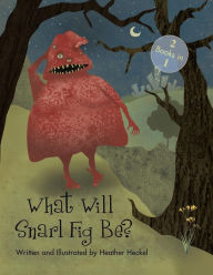 Title: What Will Snarl Fig Be? / Nutsy and Her Tree: If a Tree Falls in the Woods, Did Snarl Fig Cause It or Nutsy Prevent It?, Author: Heather Heckel