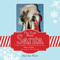 Title: The Truth About Santa: There's a Definite Connection Between the Two. Santa and Jesus . . . Do You Know What They Do?, Author: Mary Kay Worth