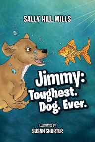 Title: Jimmy: Toughest. Dog. Ever., Author: Sally Hill Mills