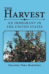 Title: The Harvest: An Immigrant in the United States, Author: Yolanda Vera Martïnez
