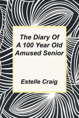 The Diary of a 100 Year Old Amused Senior by Estelle Craig, Paperback