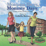 Title: Momma Days, Mommy Days: A Story of Love, Change and Hope, Author: Isabella Moreno