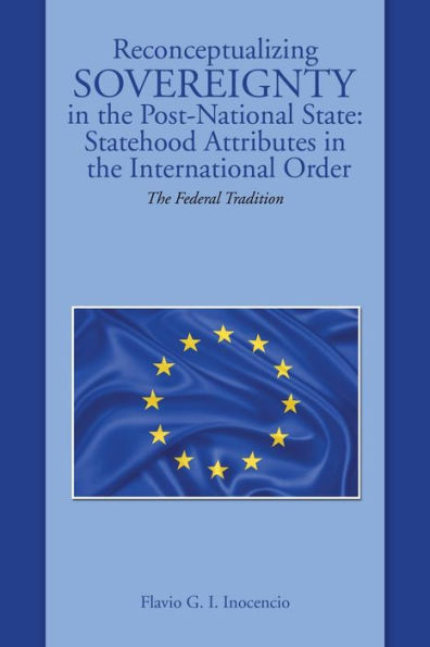 Reconceptualizing Sovereignty The Post-National State: Statehood Attributes International Order: Federal Tradition