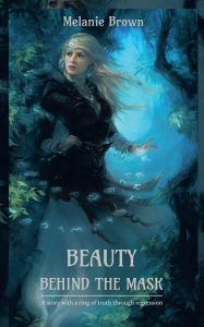 Title: Beauty Behind the Mask: A Story with a Ring of Truth Through Regression, Author: Melanie Brown