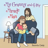 Title: My Granny and Her Miracle Man, Author: Pamela Craig
