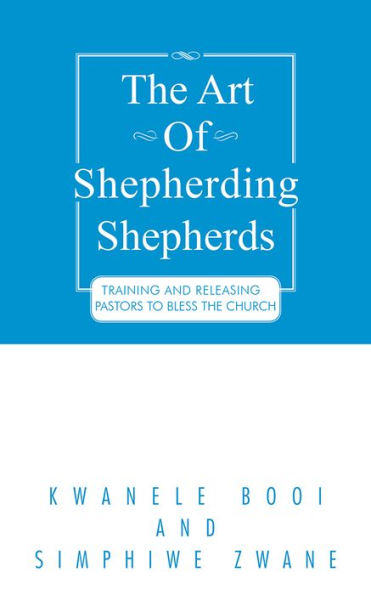 The Art of Shepherding Shepherds: Training and Releasing Pastors to Bless the Church