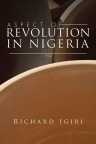 Title: Aspect of Revolution in Nigeria, Author: Richard Igiri