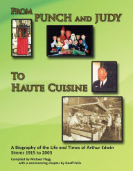 Title: 'From Punch and Judy to Haute Cuisine'- a Biography on the Life and Times of Arthur Edwin Simms 1915-2003, Author: Michael Flagg