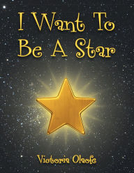 Title: I Want To Be A Star, Author: VICTORIA OLAOFE