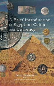 Title: A Brief Introduction to Egyptian Coins and Currency, Author: Peter Watson
