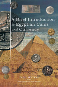 Title: A Brief Introduction to Egyptian Coins and Currency, Author: Peter Watson