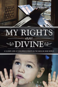 Title: My Rights Are Divine: A Closer Look at Children's Rights in the Muslim Arab World, Author: Nina Abdul Razzak